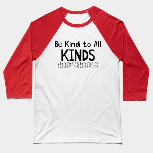Be Kind to All Kinds Baseball T-Shirt by Sandpiper Print Design